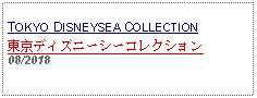 Text Box: TOKYO DISNEYSEA COLLECTION東京ディズニーシーコレクション08/2018