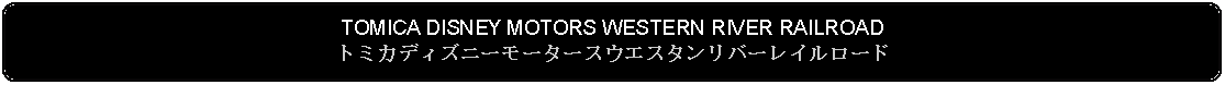 Flowchart: Alternate Process: TOMICA DISNEY MOTORS WESTERN RIVER RAILROADトミカディズニーモータースウエスタンリバーレイルロード