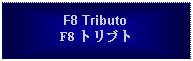 Text Box: F8 TributoF8 トリブト