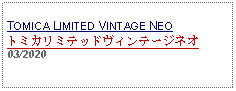 Text Box:                                                    TOMICA LIMITED VINTAGE NEOトミカリミテッドヴィンテージネオ03/2020