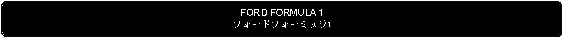 Flowchart: Alternate Process: FORD FORMULA 1フォードフォーミュラ1