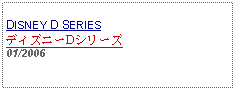 Text Box: DISNEY D SERIESディズニーDシリーズ01/2006