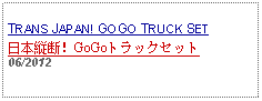 Text Box: TRANS JAPAN! GOGO TRUCK SET日本縦断！GoGoトラックセット 06/2012