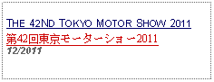 Text Box: THE 42ND TOKYO MOTOR SHOW 2011第42回東京モーターショー2011   12/2011