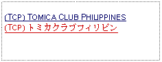 Text Box: (TCP) TOMICA CLUB PHILIPPINES(TCP) トミカクラブフィリピン