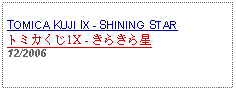 Text Box: TOMICA KUJI IX - SHINING STAR トミカくじ1X - きらきら星   12/2006