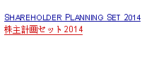 Text Box: SHAREHOLDER PLANNING SET 2014株主計画セット2014