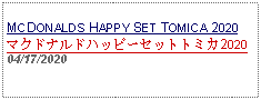 Text Box: MCDONALDS HAPPY SET TOMICA 2020マクドナルドハッピーセットトミカ202004/17/2020