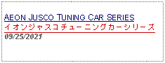 Text Box: AEON JUSCO TUNING CAR SERIESイオンジャスコチューニングカーシリーズ09/25/2021