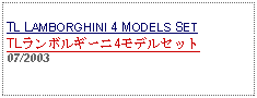 Text Box: TL LAMBORGHINI 4 MODELS SETTLランボルギーニ4モデルセット07/2003