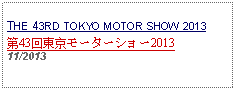 Text Box: THE 43RD TOKYO MOTOR SHOW 2013第43回東京モーターショー201311/2013