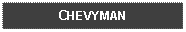 Text Box: CHEVYMAN