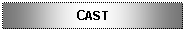 Text Box: CAST