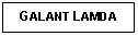 Text Box: GALANT LAMDA