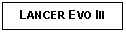 Text Box: LANCER EVO III