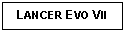 Text Box: LANCER EVO VII