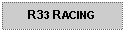 Text Box: R33 RACING