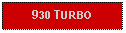 Text Box: 930 TURBO