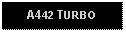 Text Box: A442 TURBO