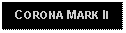 Text Box: CORONA MARK II