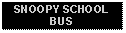 Text Box: SNOOPY SCHOOL BUS