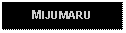 Text Box: MIJUMARU