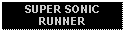 Text Box: SUPER SONIC RUNNER