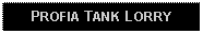 Text Box: PROFIA TANK LORRY