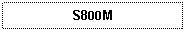 Text Box: S800M