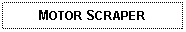 Text Box: MOTOR SCRAPER