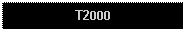 Text Box: T2000