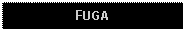 Text Box: FUGA