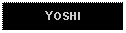 Text Box: YOSHI