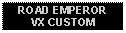 Text Box: ROAD EMPEROR VX CUSTOM