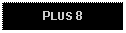 Text Box: PLUS 8