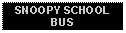 Text Box: SNOOPY SCHOOL BUS