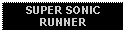 Text Box: SUPER SONIC RUNNER