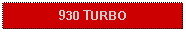 Text Box: 930 TURBO