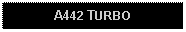 Text Box: A442 TURBO