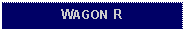 Text Box: WAGON R