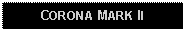 Text Box: CORONA MARK II