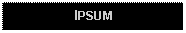 Text Box: IPSUM