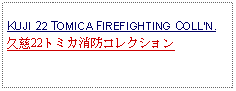 Text Box: KUJI 22 TOMICA FIREFIGHTING COLLN.久慈22トミカ消防コレクション