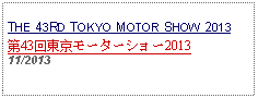 Text Box: THE 43RD TOKYO MOTOR SHOW 2013第43回東京モーターショー2013   11/2013