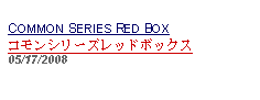 Text Box: COMMON SERIES RED BOX コモンシリーズレッドボックス 05/17/2008