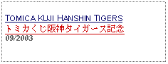 Text Box:                   TOMICA KUJI HANSHIN TIGERSトミカくじ阪神タイガース記念   09/2003