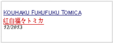 Text Box: KOUHAKU FUKUFUKU TOMICA紅白福々トミカ 12/2013