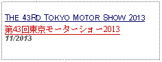 Text Box: THE 43RD TOKYO MOTOR SHOW 2013第43回東京モーターショー2013   11/2013