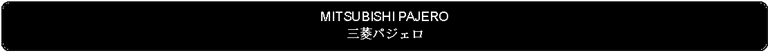 Flowchart: Alternate Process: MITSUBISHI PAJERO三菱パジェロ