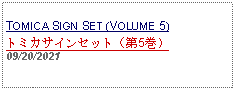 Text Box: TOMICA SIGN SET (VOLUME 5)トミカサインセット（第5巻）09/20/2021